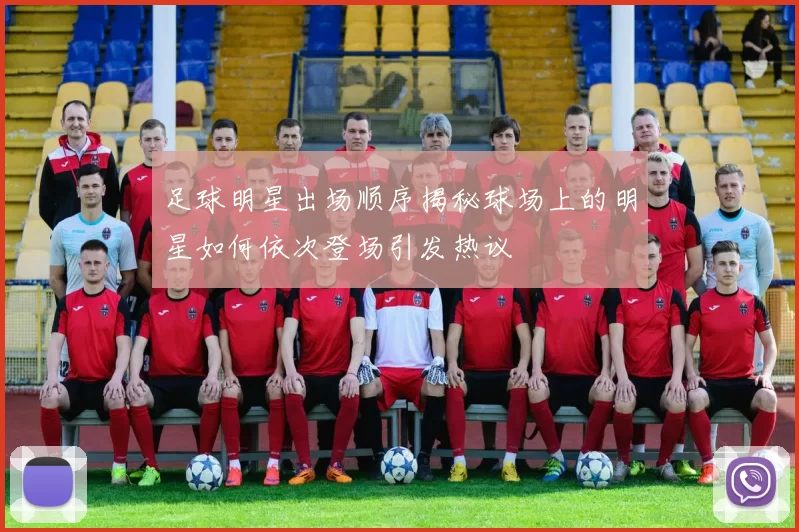 足球明星出场顺序揭秘球场上的明星如何依次登场引发热议