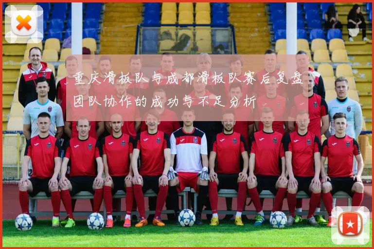 重庆滑板队与成都滑板队赛后复盘团队协作的成功与不足分析