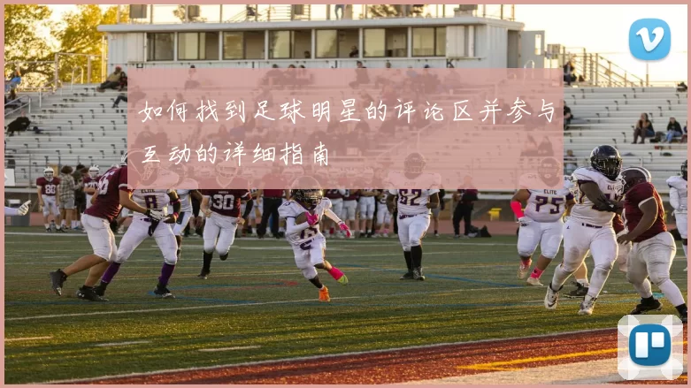 如何找到足球明星的评论区并参与互动的详细指南