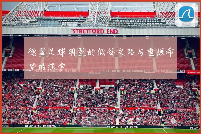德国足球明星的低谷之路与重振希望的探索